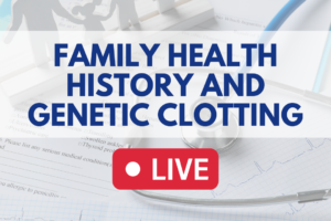 Family Health History and Genetic Clotting